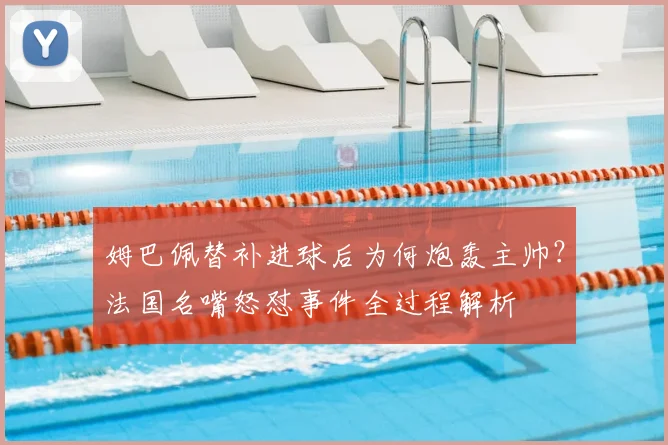 姆巴佩替补进球后为何炮轰主帅?法国名嘴怒怼事件全过程解析